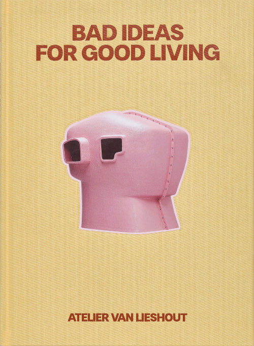 Atelier Van Lieshout: BAD IDEAS FOR GOOD LIVING