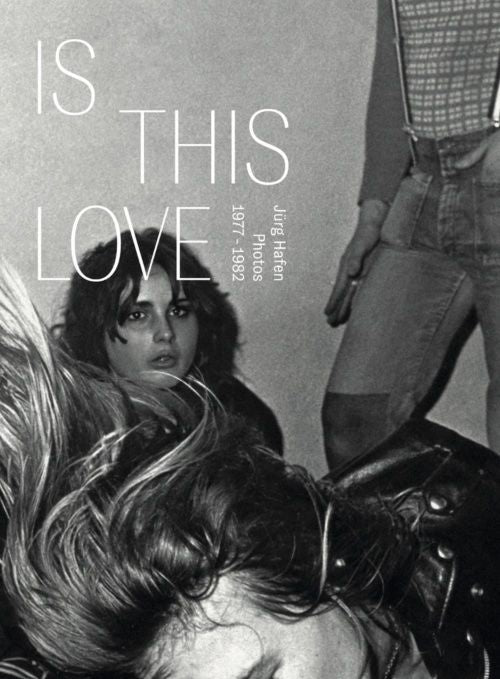 ユルク・ハーフェン 写真集: Jürg Hafen: Is this Love or just a Feeling? Photos 1977-1982