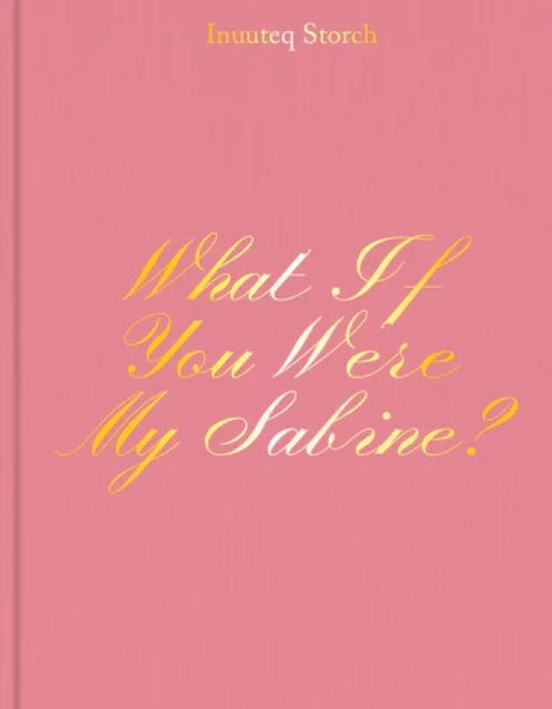 イヌイット・ストルヒ 写真集: Inuuteq Storch: What If You Were My Sabine?