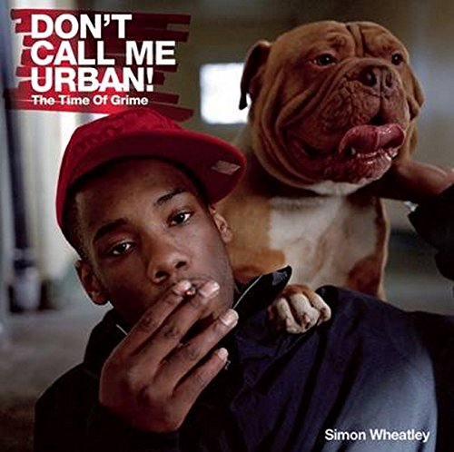 サイモン・ウィートレイ 写真集: SIMON WHEATLEY: DON'T CALL ME URBAN!: The Time of Grime