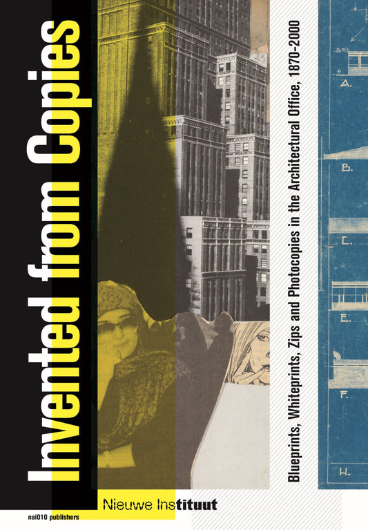 Invented from Copies: Blueprints, Whiteprints, Zips and Photocopies in the Architectural Office, 1870-2000