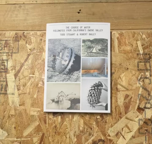 Todd Stewart & Robert Bailey: The Course of Water: Fieldnotes from California's Owens Valley
