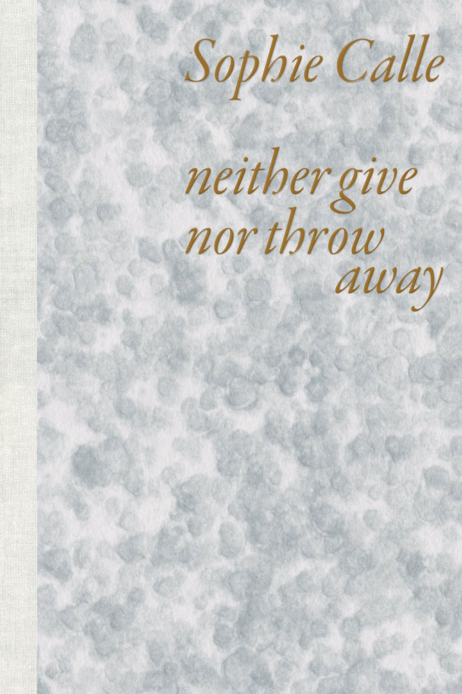 ソフィ・カル 作品集: SOPHIE CALLE: NEITHER GIVE NOR THROW AWAY